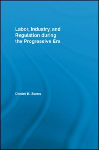 Labor, Industry, and Regulation during the Progressive Era