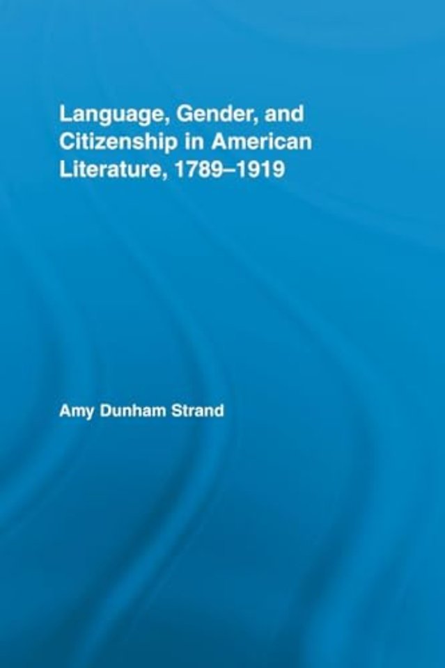 Language, Gender, and Citizenship in American Literature, 1789-1919