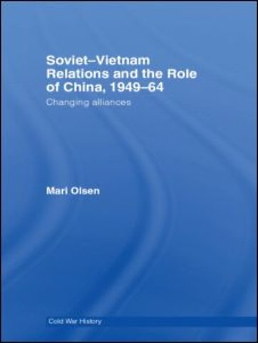 Soviet-Vietnam Relations and the Role of China 1949-64