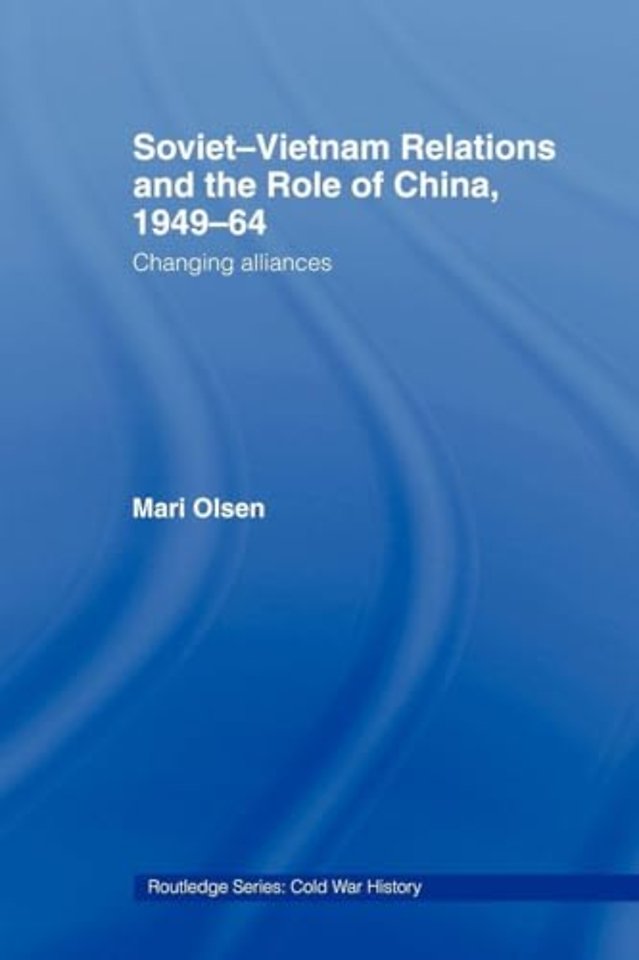 Soviet-Vietnam Relations and the Role of China 1949-64