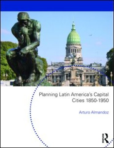 Planning Latin America's Capital Cities 1850-1950
