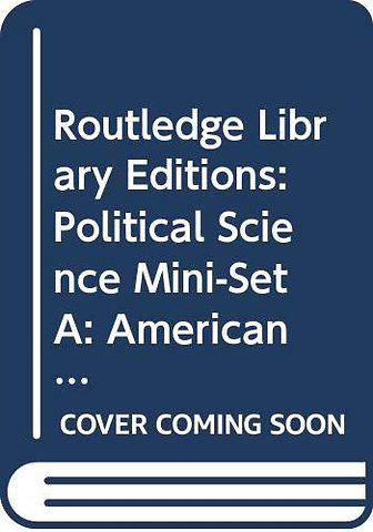 Routledge Library Editions: Political Science Mini-Set A: American Politics: 3-Volume Set
