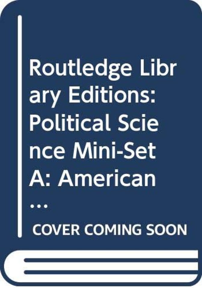 Routledge Library Editions: Political Science Mini-Set A: American Politics: 3-Volume Set