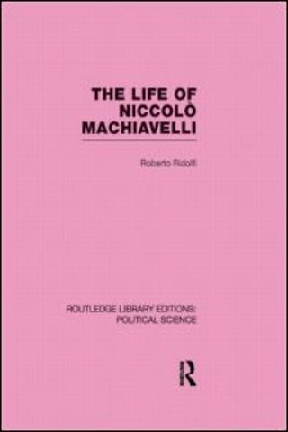 Life of Niccolò Machiavelli (Routledge Library Editions: Political Science Volume 26)