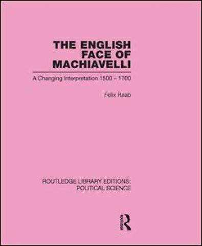 English Face of Machiavelli (Routledge Library Editions: Political Science Volume 32)