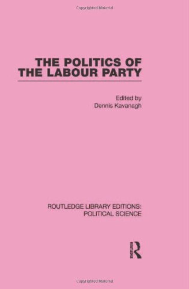 Politics of the Labour Party Routledge Library Editions: Political Science Volume 55