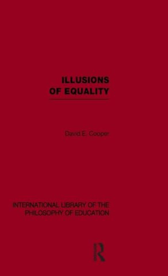 Illusions of Equality (International Library of the Philosophy of Education Volume 7)