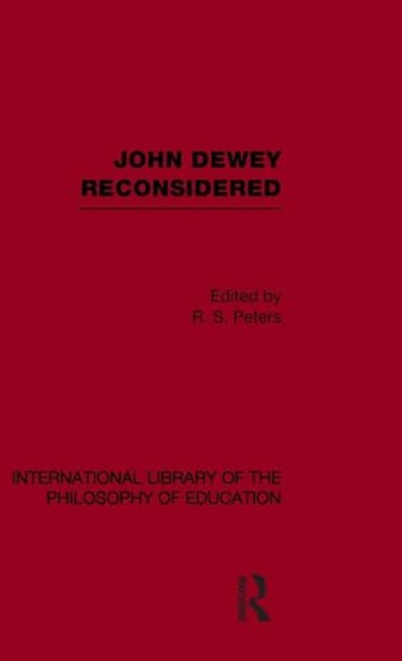 John Dewey reconsidered (International Library of the Philosophy of Education Volume 19)