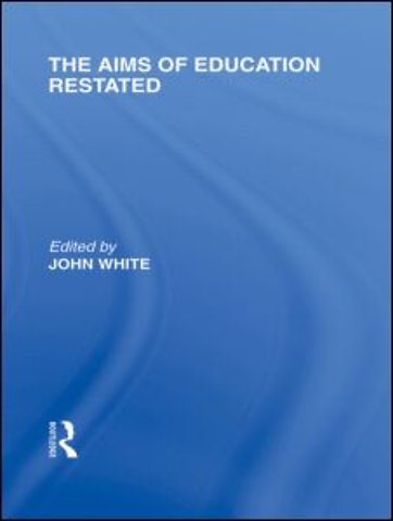 Aims of Education Restated (International Library of the Philosophy of Education Volume 22)
