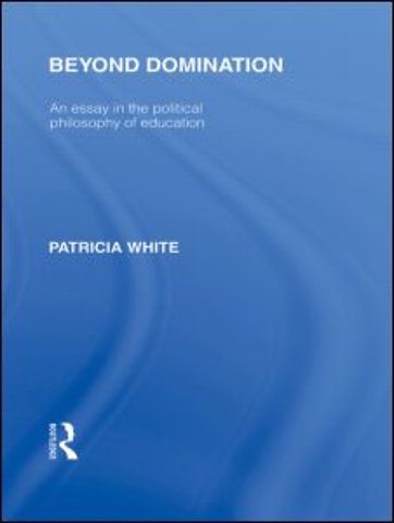 Beyond Domination (International Library of the Philosophy of Education Volume 23)