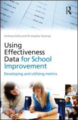 Using Effectiveness Data for School Improvement : Developing and Utilising Metrics