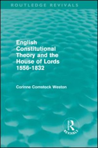 English Constitutional Theory and the House of Lords 1556-1832 (Routledge Revivals)