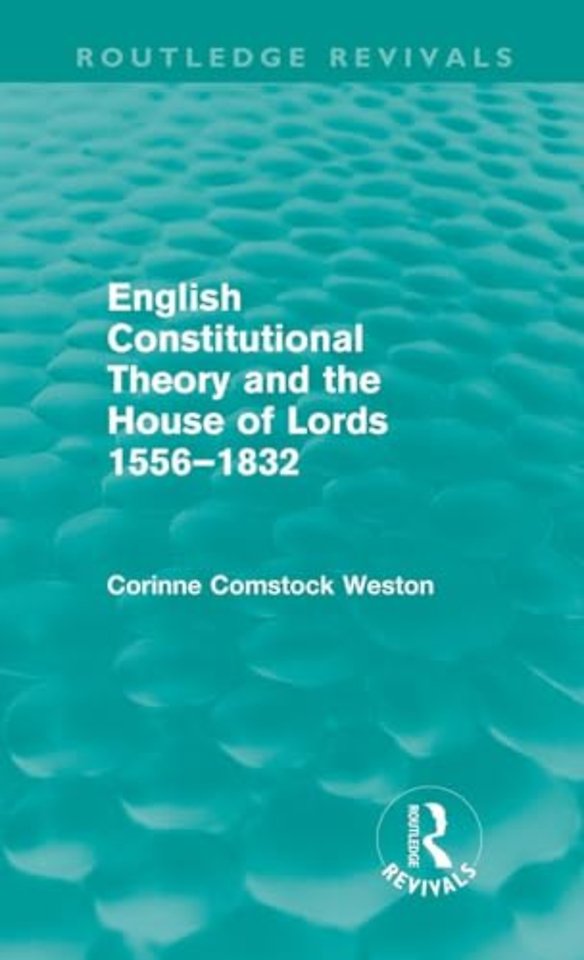English Constitutional Theory and the House of Lords 1556-1832 (Routledge Revivals)