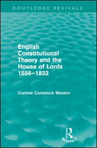 English Constitutional Theory and the House of Lords 1556-1832 (Routledge Revivals)