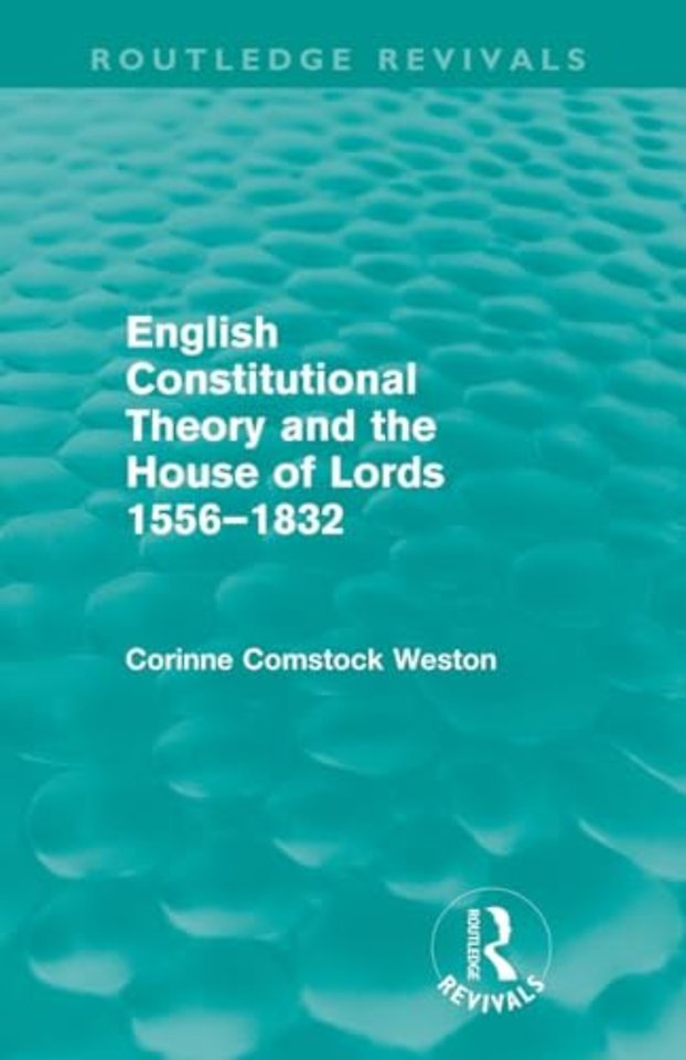 English Constitutional Theory and the House of Lords 1556-1832 (Routledge Revivals)