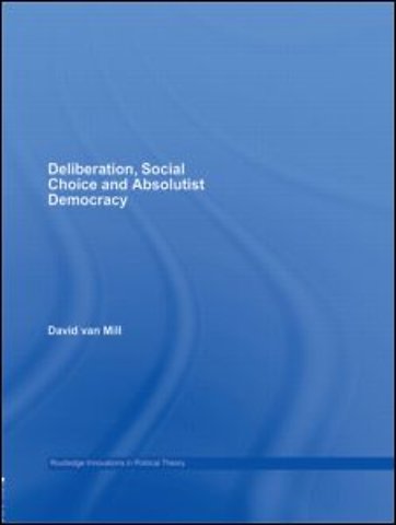 Deliberation, Social Choice and Absolutist Democracy