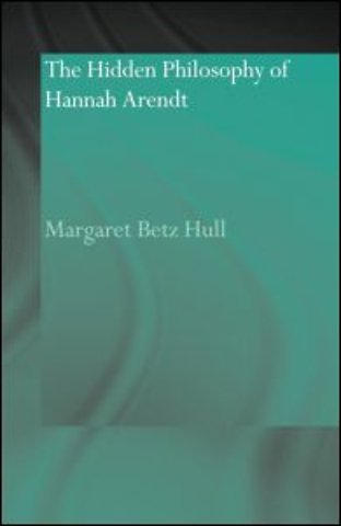 Hidden Philosophy of Hannah Arendt