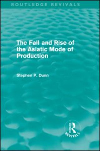 Fall and Rise of the Asiatic Mode of Production (Routledge Revivals)