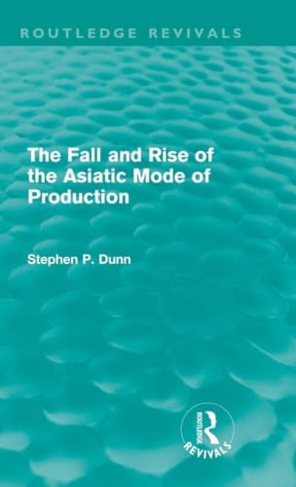 Fall and Rise of the Asiatic Mode of Production (Routledge Revivals)