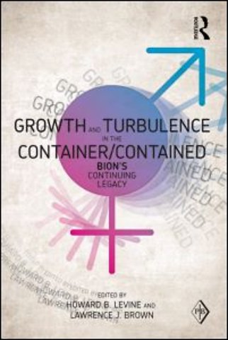 Growth and Turbulence in the Container/Contained: Bion's Continuing Legacy