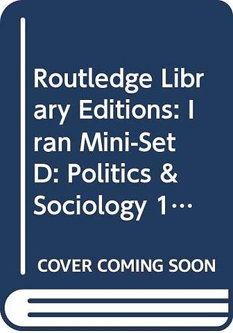 Routledge Library Editions: Iran Mini-Set D: Politics & Sociology 13 vol set