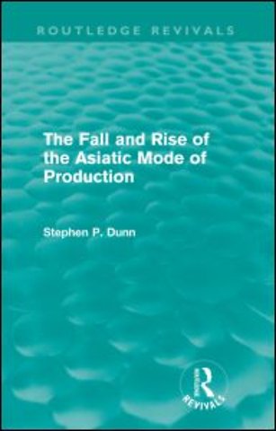 Fall and Rise of the Asiatic Mode of Production (Routledge Revivals)