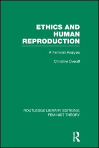 Ethics and Human Reproduction (RLE Feminist Theory)