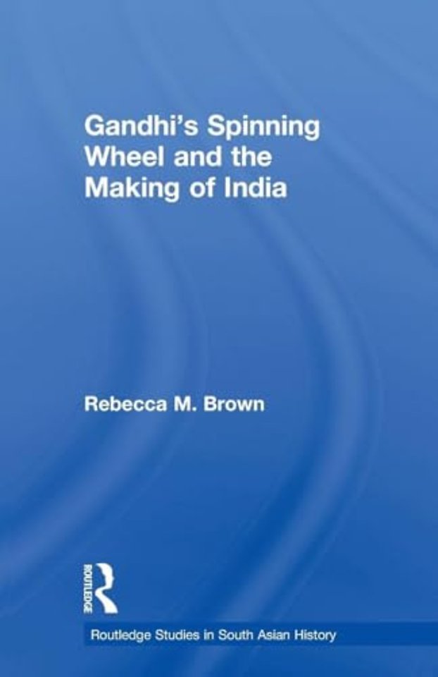 Gandhi's Spinning Wheel and the Making of India