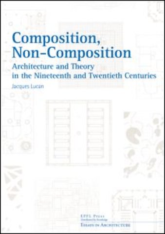 Composition, Non–Composition – Architecture and Theory in the Nineteenth and Twentieth Centuries