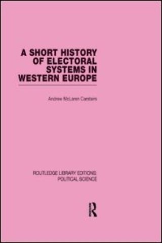 Short History of Electoral Systems in Western Europe (Routledge Library Editions: Political Science Volume 22)