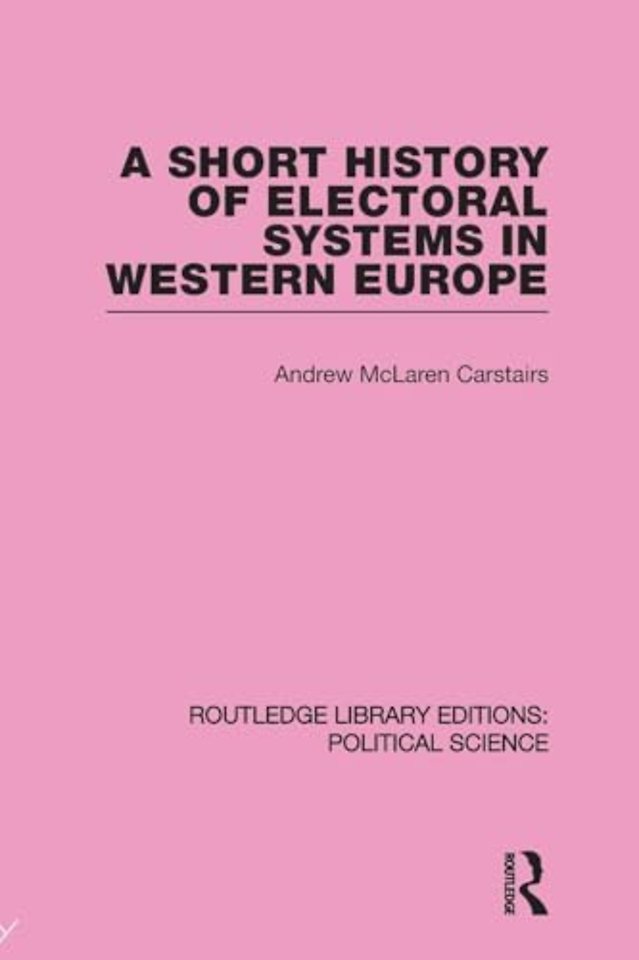 Short History of Electoral Systems in Western Europe (Routledge Library Editions: Political Science Volume 22)