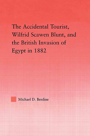Accidental Tourist, Wilfrid Scawen Blunt, and the British Invasion of Egypt in 1882