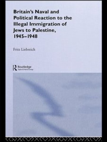 Britain's Naval and Political Reaction to the Illegal Immigration of Jews to Palestine, 1945-1949