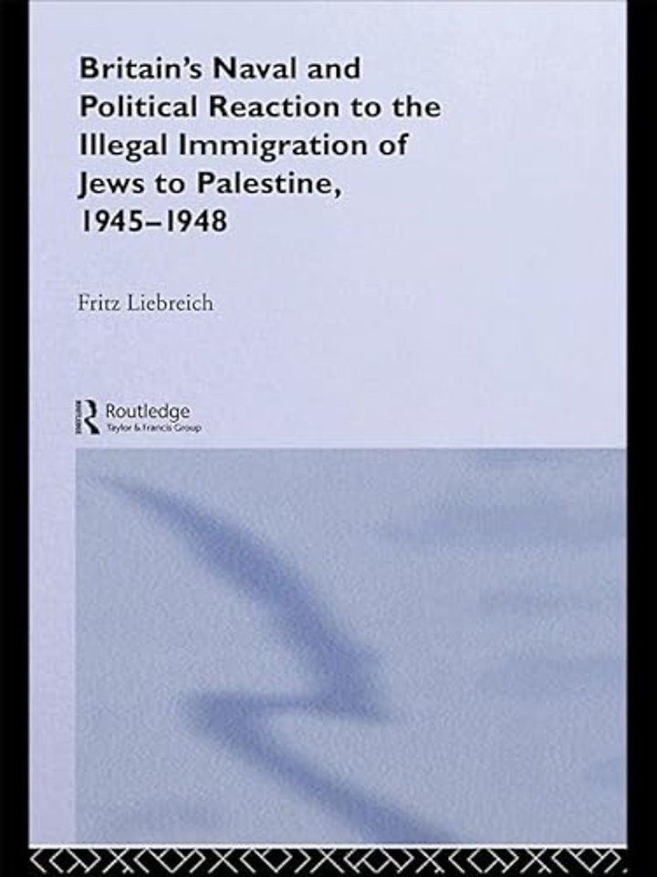Britain's Naval and Political Reaction to the Illegal Immigration of Jews to Palestine, 1945-1949
