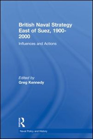British Naval Strategy East of Suez, 1900-2000