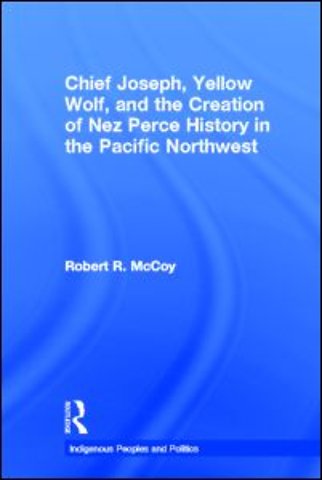 Chief Joseph, Yellow Wolf and the Creation of Nez Perce History in the Pacific Northwest