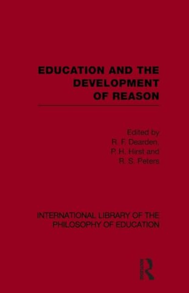Education and the Development of Reason (International Library of the Philosophy of Education Volume 8)