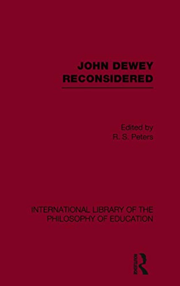 John Dewey reconsidered (International Library of the Philosophy of Education Volume 19)