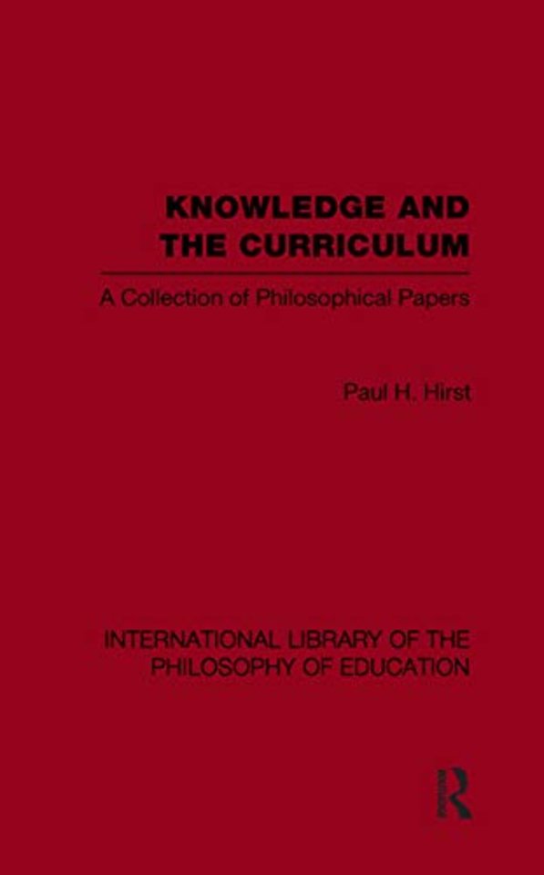 Knowledge and the Curriculum (International Library of the Philosophy of Education Volume 12)