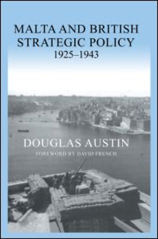 Malta and British Strategic Policy, 1925-43