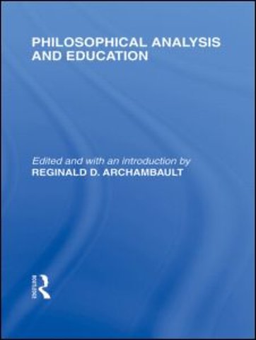 Philosophical Analysis and Education (International Library of the Philosophy of Education Volume 1)
