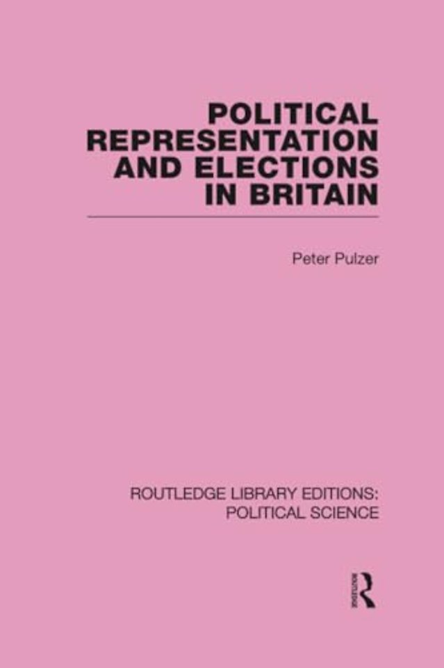 Political Representation and Elections in Britain (Routledge Library Editions: Political Science Volume 12)