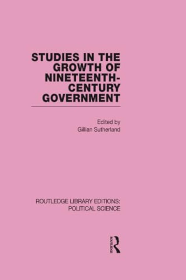Studies in the Growth of Nineteenth Century Government (Routledge Library Editions: Political Science Volume 33)