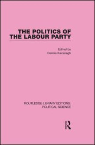 Politics of the Labour Party Routledge Library Editions: Political Science Volume 55