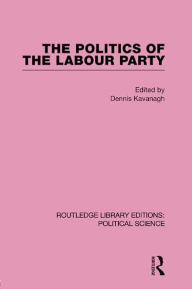Politics of the Labour Party Routledge Library Editions: Political Science Volume 55