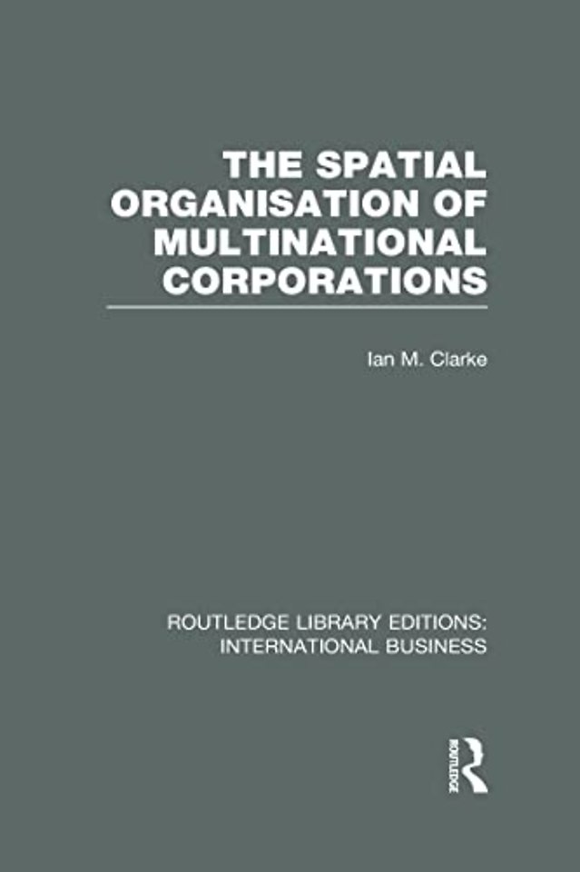 Spatial Organisation of Multinational Corporations (RLE International Business)
