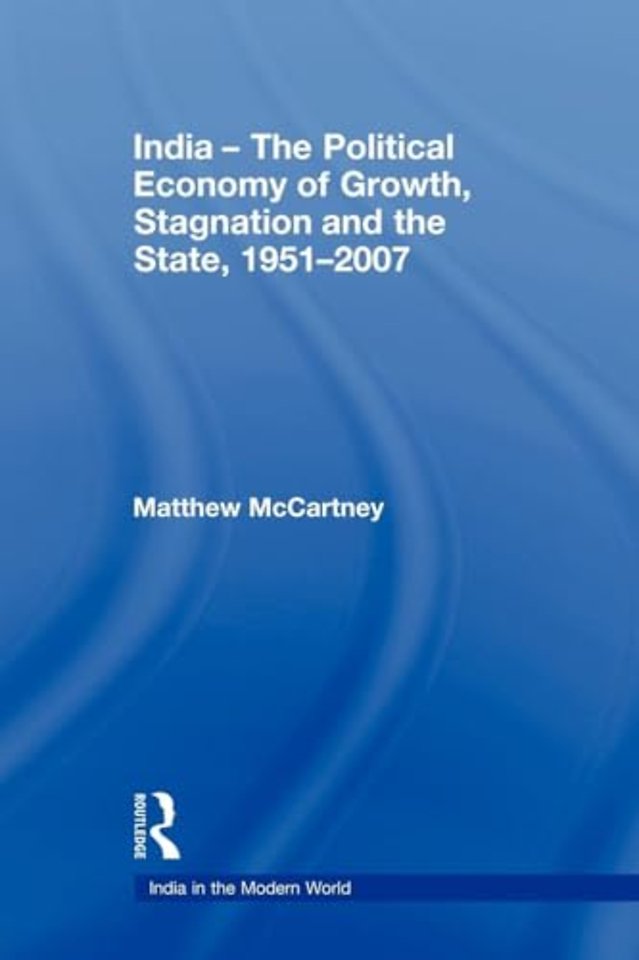India - The Political Economy of Growth, Stagnation and the State, 1951-2007