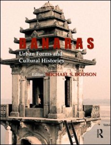 Banaras: Urban Forms and Cultural Histories