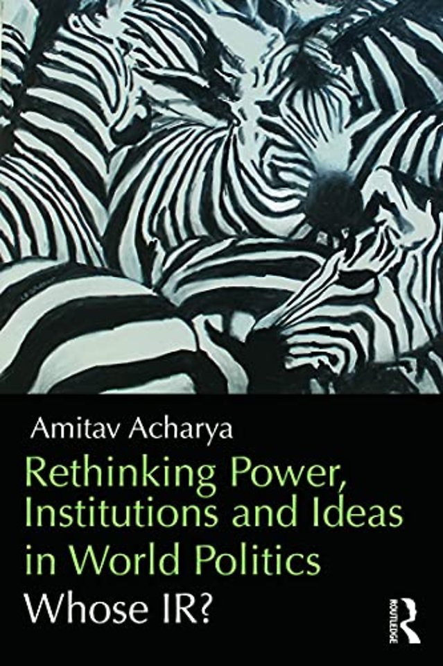Rethinking Power, Institutions and Ideas in World Politics