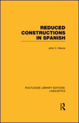 Reduced Constructions in Spanish (RLE Linguistics E: Indo-European Linguistics)